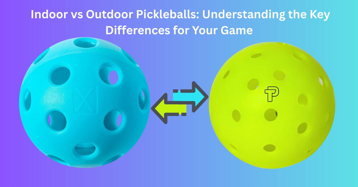 Indoor vs Outdoor Pickleball: Equipment Comparison Guide