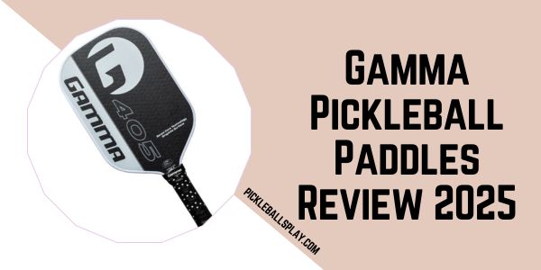 Gamma Pickleball Paddles 2025: What You Need to Know